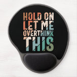 HOLD ON LET ME OVERTHINK THIS FUNNY HUMOR GEL MOUSE PAD<br><div class="desc">HOLD ON LET ME OVERTHINK THIS funny humour Mouse Pad</div>
