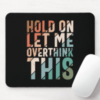 HOLD ON LET ME OVERTHINK THIS FUNNY HUMOR