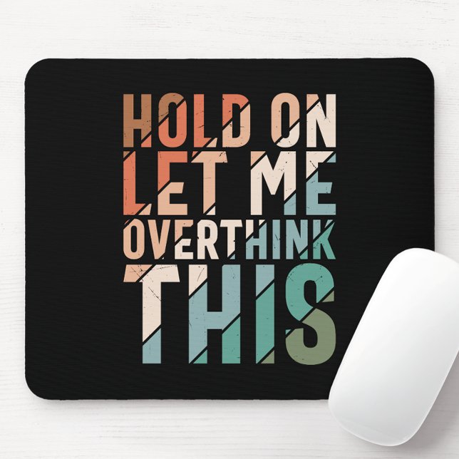 HOLD ON LET ME OVERTHINK THIS FUNNY HUMOR MOUSE PAD (Creator Uploaded)