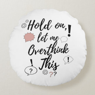 Hold on, let me overthink this Funny Minimalist Qu Round Cushion
