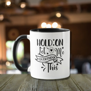 Hold on let me overthink this Funny mugs fun quote