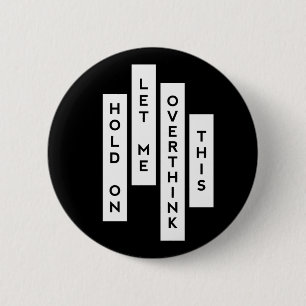 Hold On Let Me Overthink This funny quote 6 Cm Round Badge