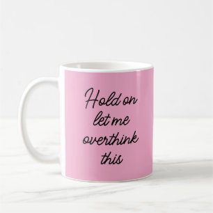 Hold on let me overthink this ,funny quote coffee mug