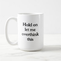 Hold on let me overthink this Funny Quote