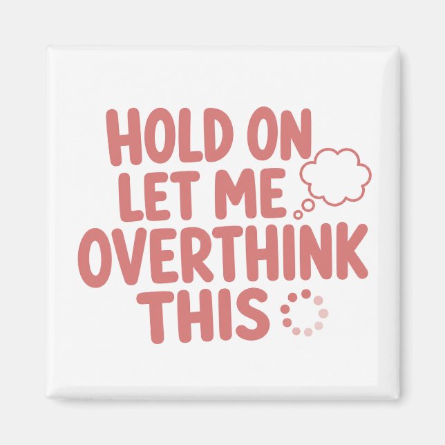 Hold On Let Me Overthink This Funny Quote Magnet (Front)