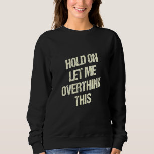 Hold On Let Me Overthink This Funny Sarcastic Humo Sweatshirt