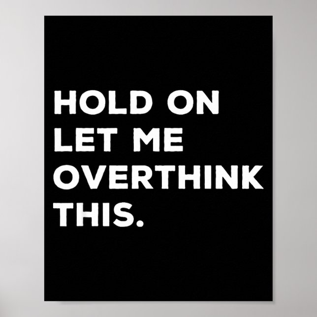 Hold On Let Me Overthink This Funny Sarcastic Quot Poster (Front)