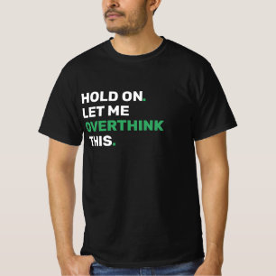 Hold On Let Me Overthink This - Funny T-Shirt