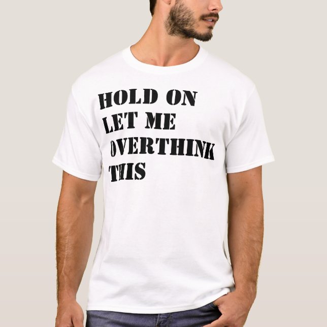 Hold On Let Me Overthink This Funny T-Shirt Design (Front)
