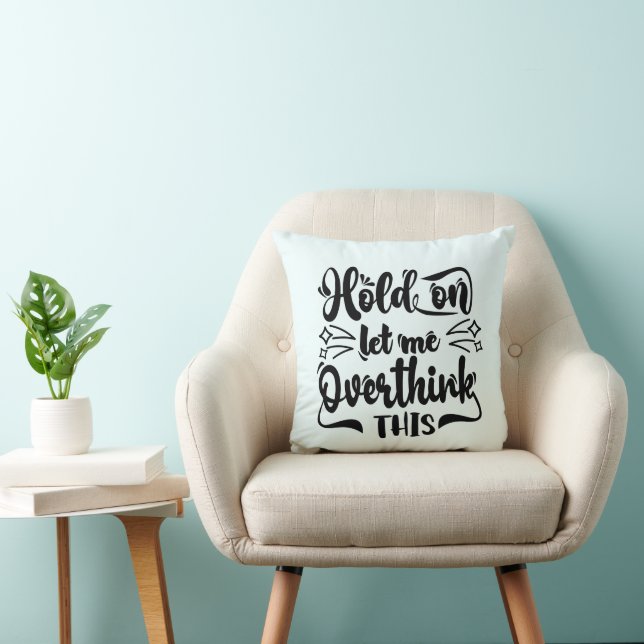Hold On Let Me Overthink This Funny Throw Pillow (Chair)