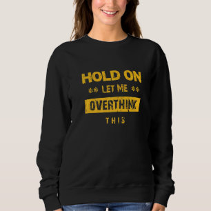 Hold On Let Me Overthink This Graphic Novelty Sweatshirt