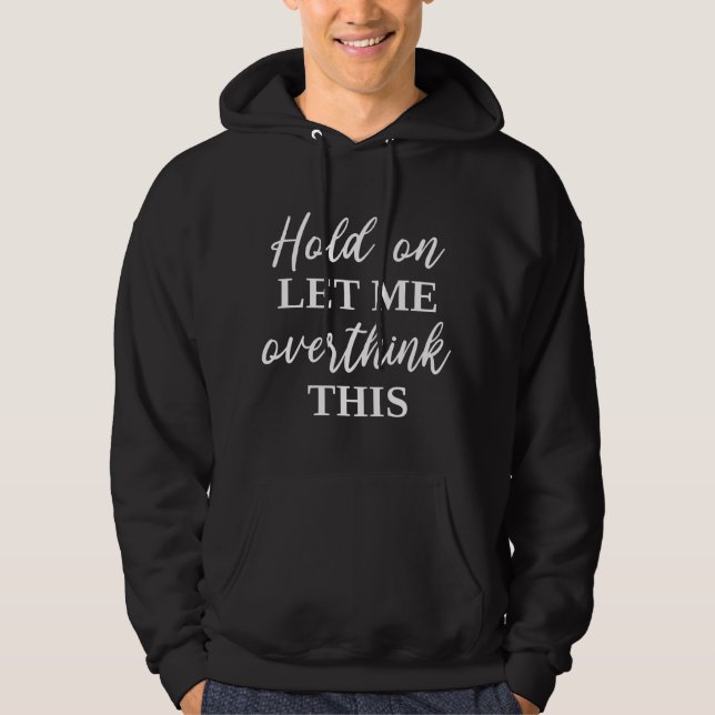 Hold On Let Me Overthink This Hoodie (Front)