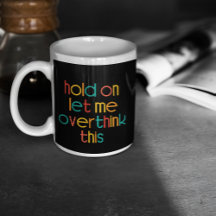 Hold On Let Me Overthink This