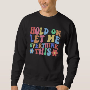 Hold on Let Me Overthink This  Mom Overthinking Qu Sweatshirt