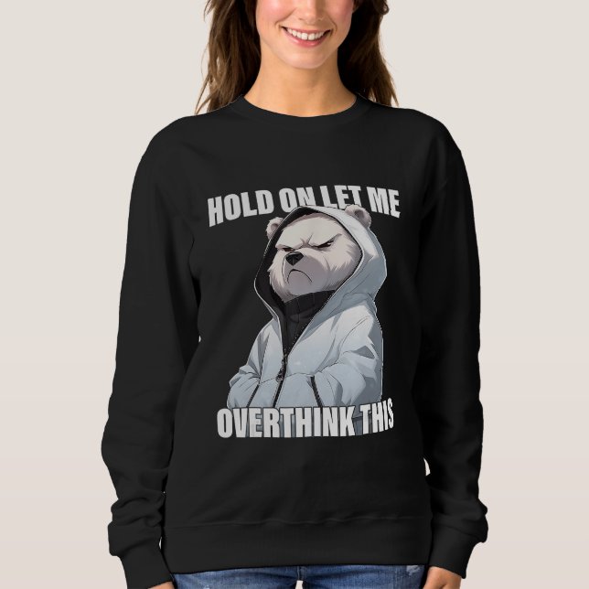Hold On Let Me Overthink This Polar Bear  Sarcasti Sweatshirt (Front)