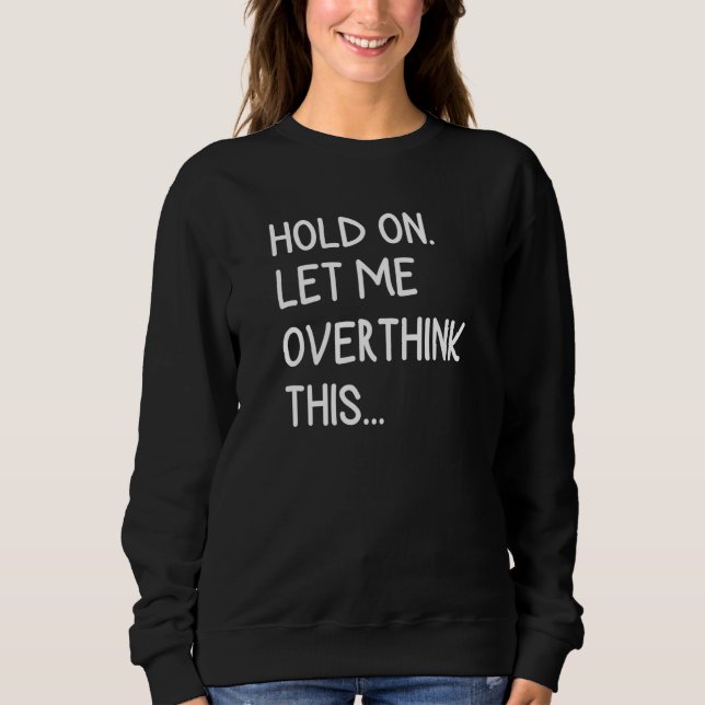 Hold On Let Me Overthink This  Procrastination Anx Sweatshirt (Front)