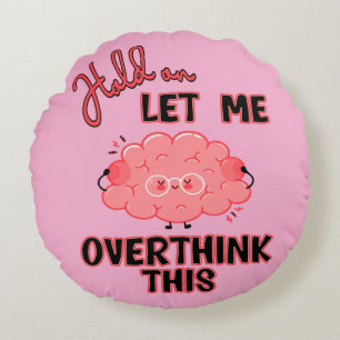 Hold On Let Me Overthink This Round Cushion