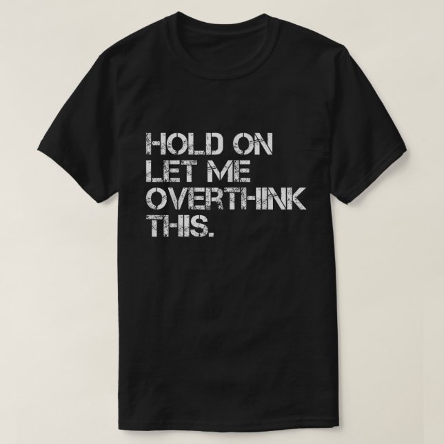 Hold On Let Me Overthink This Shirt (Design Front)