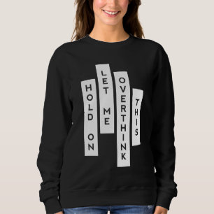 Hold On Let Me Overthink This Sweatshirt
