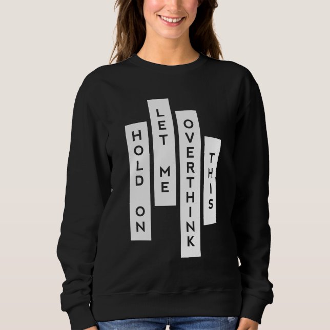 Hold On Let Me Overthink This Sweatshirt (Front)