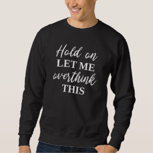 Hold On Let Me Overthink This Sweatshirt