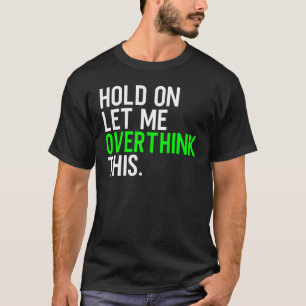 Hold On Let Me Overthink This T-Shirt