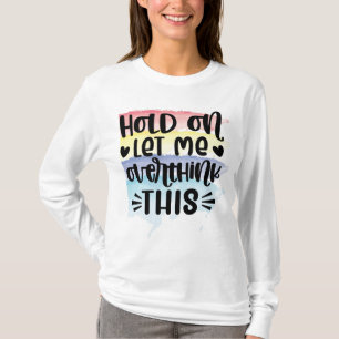 Hold on let me overthink this T-Shirt