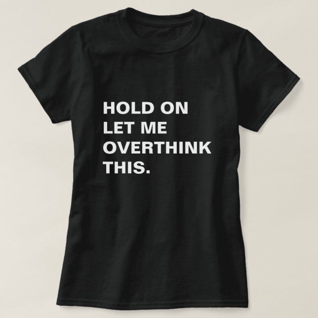 Hold On Let Me Overthink This T-Shirt (Design Front)
