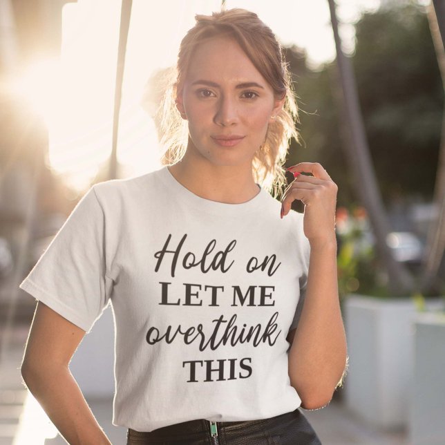 Hold On Let Me Overthink This T-Shirt (Creator Uploaded)