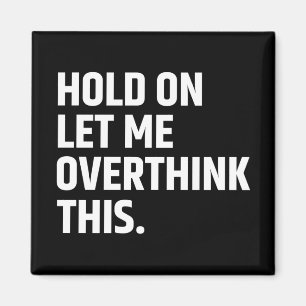 Hold On Let Me Overthink this/ Thinking Magnet