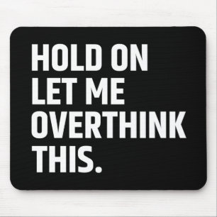 Hold On Let Me Overthink this/ Thinking Mouse Pad