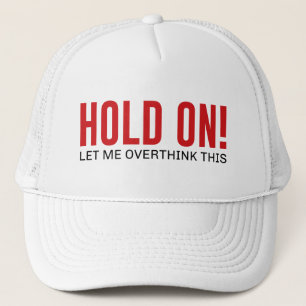 Hold On! Let Me Overthink This Trucker Hat