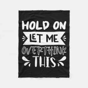 Hold On Let Overthink This Funny Sarcastic Humour Fleece Blanket