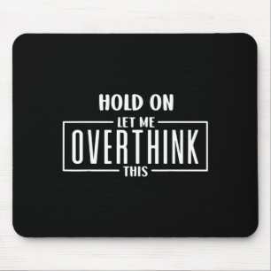 Hold On Let Overthink This Funny Sarcastic Quote Mouse Pad