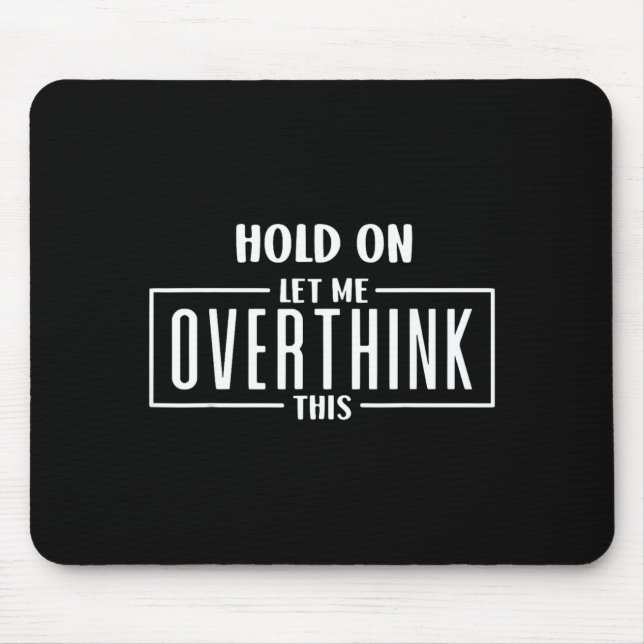 Hold On Let Overthink This Funny Sarcastic Quote Mouse Pad (Front)