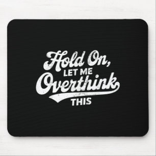 Hold On Let Overthink This Funny Sarcastic Saying Mouse Pad