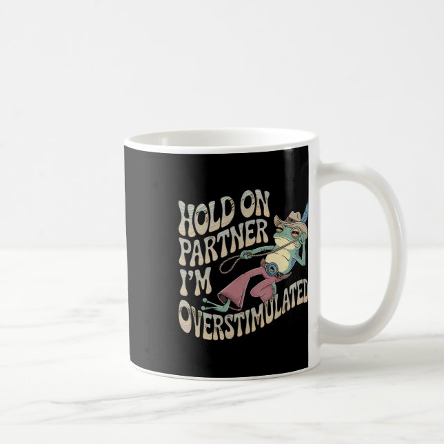 Hold On Partner Cowboy Frog I'm Overstimulated  Coffee Mug (Right)