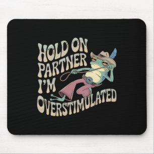 Hold On Partner Cowboy Frog I'm Overstimulated Mouse Pad