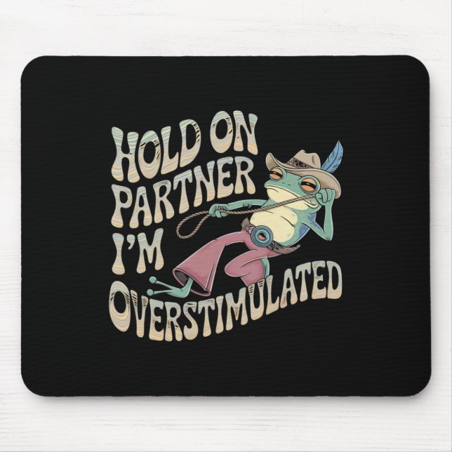 Hold On Partner Cowboy Frog I'm Overstimulated  Mouse Pad (Front)