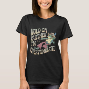 Hold On Partner Cowboy Frog I'm Overstimulated  T-Shirt