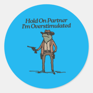 Hold-On-Partner-Im-Overstimulated Classic Round Sticker