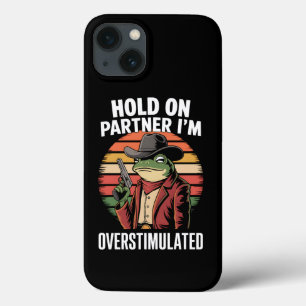 Hold On Partner I'm Overstimulated Cowboy Frog iPhone 13 Case