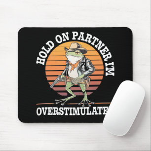 Hold On Partner I'm Overstimulated Cowboy Frog  Mouse Pad