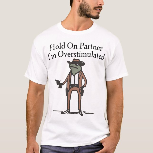 Hold On Partner I'M Overstimulated Cowboy Frog T-Shirt (Front)