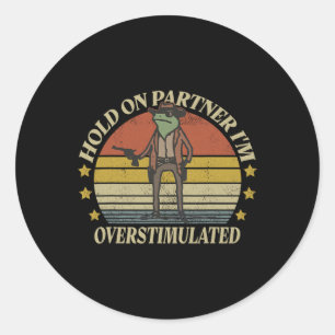 Hold On Partner Im Overstimulated Cowboy Frog Vint Classic Round Sticker