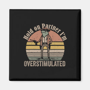 Hold On Partner Im Overstimulated Cowboy Frog Vint Magnet