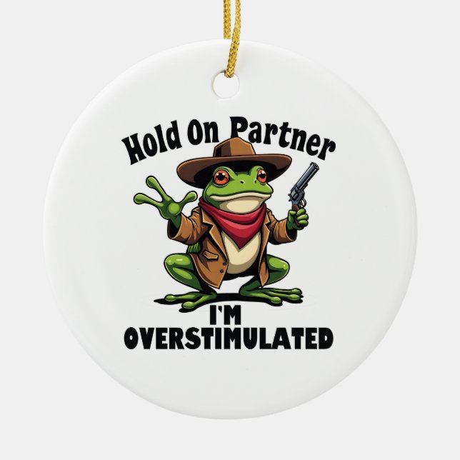 Hold on partner i'm overstimulated Frog ADHD  Ceramic Ornament (Front)