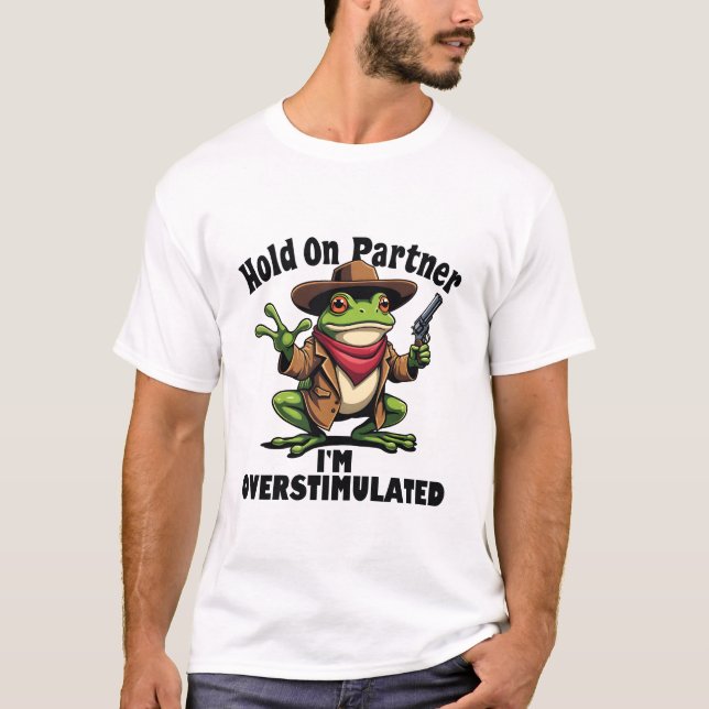 Hold on partner i'm overstimulated Frog ADHD  T-Shirt (Front)