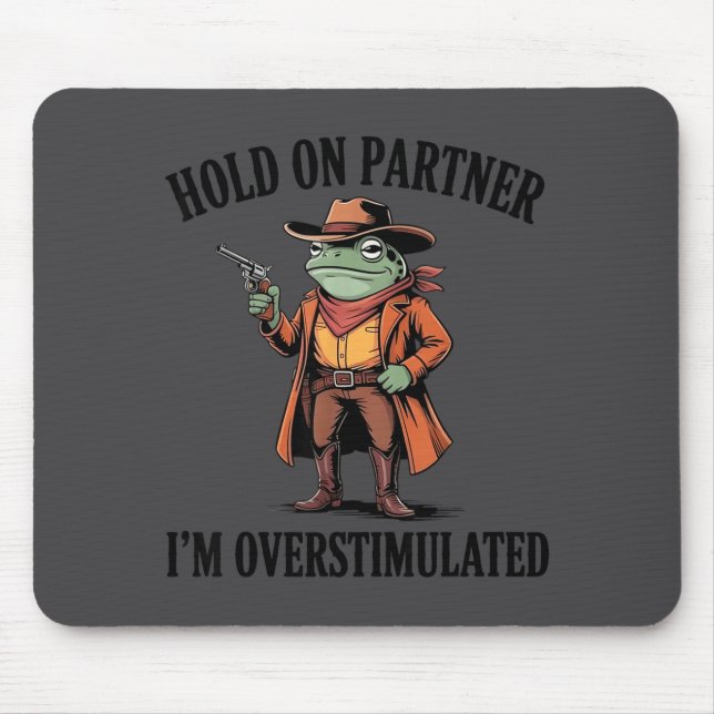 Hold On Partner I'm Overstimulated Frog Cowboy Hum Mouse Pad (Front)