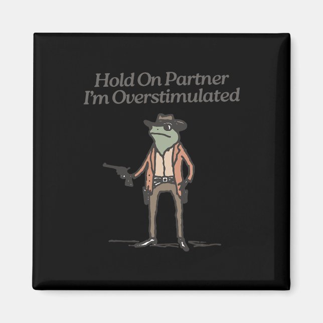 Hold On Partner I'm Overstimulated Funny Cowboy Fr Magnet (Front)